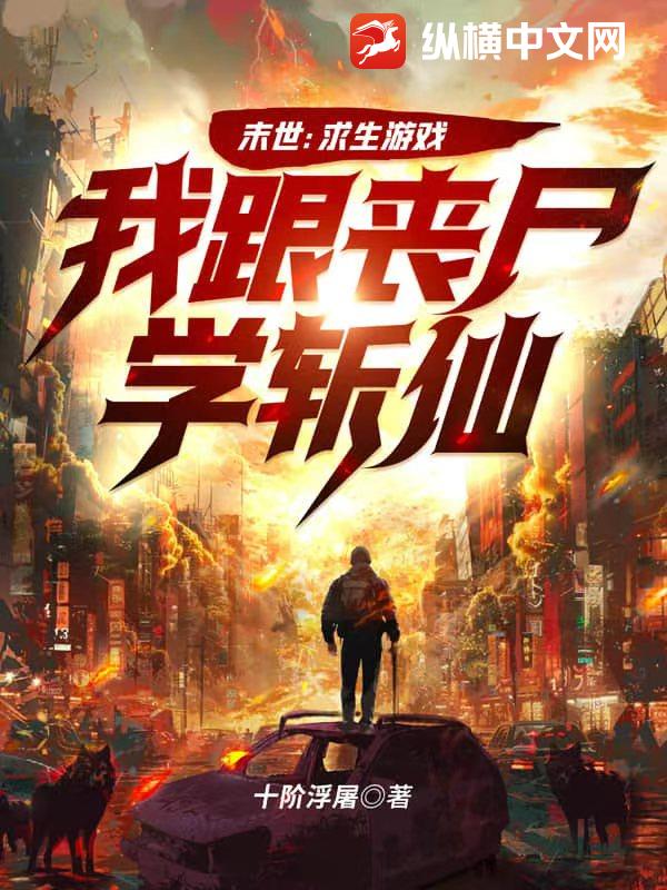末世：求生游戏，我跟丧尸学斩仙 - 十阶浮屠