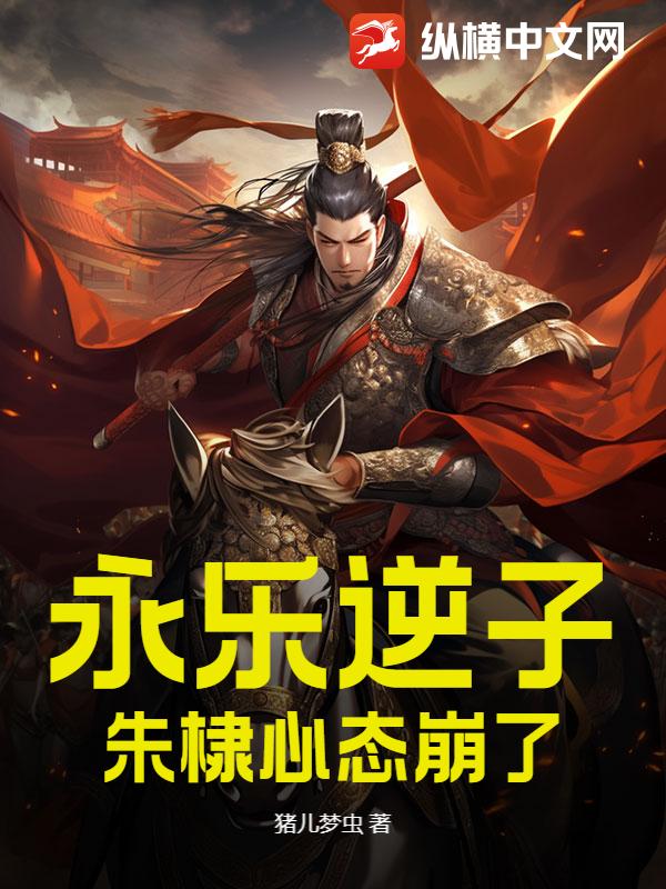 永乐逆子，朱棣心态崩了 - 猪儿梦虫