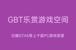 GBT乐赏游戏空间 白嫖GTA5等上千款PC游戏资源下载