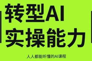 互联网人Al化转型实操能力课，人人都能听懂的Al课程