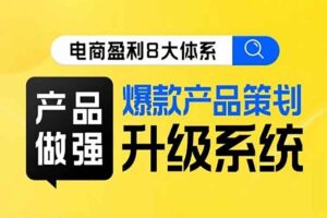 电商盈利8大体系 ·产品做强​爆款产品策划系统升级线上课，全盘布局更能实现利润突破